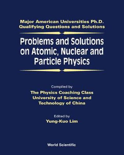 Cover image for Problems And Solutions On Atomic, Nuclear And Particle Physics