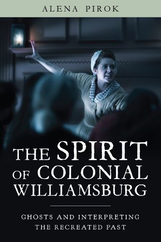 Cover image for The Spirit of Colonial Williamsburg: Ghosts and Interpreting the Recreated Past