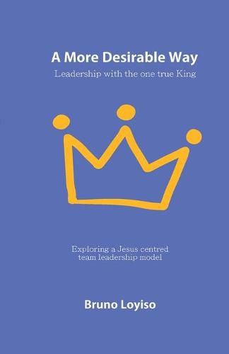 Cover image for A More Desirable Way: Leadership with the one true King