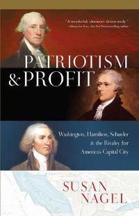 Cover image for Patriotism and Profit: Washington, Hamilton, Schuyler & the Rivalry for America's Capital City