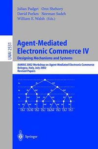 Cover image for Agent-Mediated Electronic Commerce IV. Designing Mechanisms and Systems: AAMAS 2002 Workshop on Agent Mediated Electronic Commerce, Bologna, Italy, July 16, 2002, Revised Papers