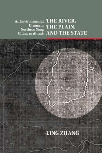 Cover image for The River, the Plain, and the State: An Environmental Drama in Northern Song China, 1048-1128