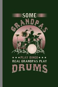 Cover image for Some Grandpas play bingo real Grandpas play Drums: Cool Funny Design Sayings For Grandpa playing Drums Gift (6 x9 ) Lined Notebook to write in
