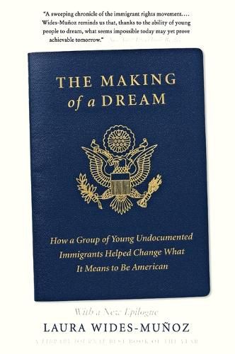 Cover image for The Making of a Dream: How a Group of Young Undocumented Immigrants Helped Change What It Means to Be American