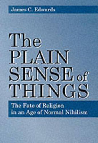 Cover image for The Plain Sense of Things: The Fate of Religion in an Age of Normal Nihilism