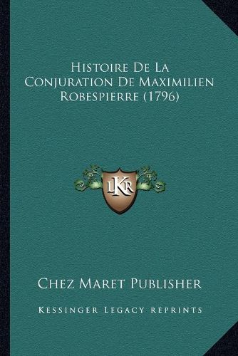Cover image for Histoire de La Conjuration de Maximilien Robespierre (1796)