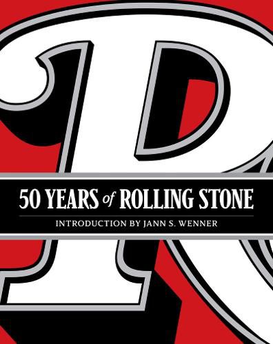 Cover image for 50 Years of Rolling Stone: The Music, Politics and People that Changed Our Culture