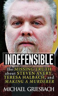 Cover image for Indefensible: The Missing Truth about Steven Avery, Teresa Halbach, and Making a Murderer