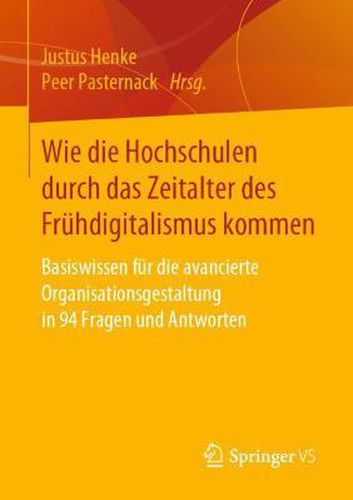 Cover image for Wie die Hochschulen durch das Zeitalter des Fruhdigitalismus kommen: Basiswissen fur die avancierte Organisationsgestaltung in 94 Fragen und Antworten