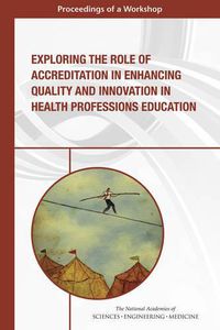 Cover image for Exploring the Role of Accreditation in Enhancing Quality and Innovation in Health Professions Education: Proceedings of a Workshop