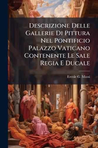 Cover image for Descrizione Delle Gallerie Di Pittura Nel Pontificio Palazzo Vaticano Contenente Le Sale Regia E Ducale