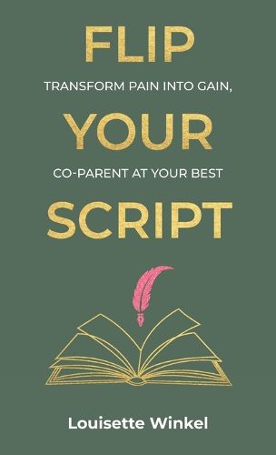Cover image for Flip Your Script, Transform Pain into Gain, Co-parent At Your Best