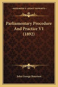 Cover image for Parliamentary Procedure and Practice V1 (1892)