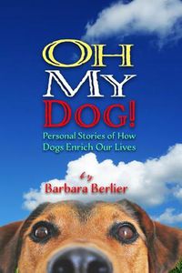Cover image for Oh My Dog!: Personal Stories of How Dogs Enrich Our Lives