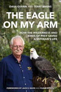 Cover image for The Eagle on My Arm: How the Wilderness and Birds of Prey Saved a Veteran's Life