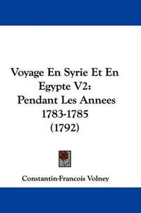 Cover image for Voyage En Syrie Et En Egypte V2: Pendant Les Annees 1783-1785 (1792)