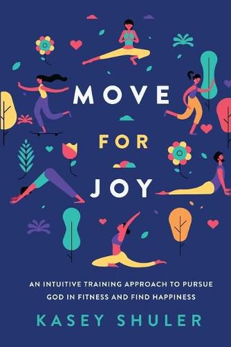 Cover image for Move for Joy: An Intuitive Training Approach to Pursue God in Fitness and Find Happiness