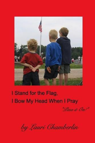 I Stand for the Flag, I Bow My Head When I Pray