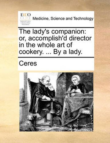 Cover image for The Lady's Companion: Or, Accomplish'd Director in the Whole Art of Cookery. ... by a Lady.