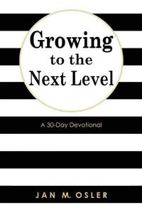 Cover image for Growing to the Next Level: A 30-Day Devotional