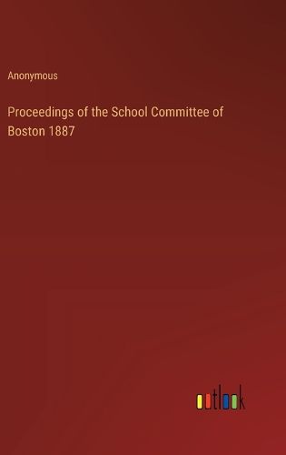 Proceedings of the School Committee of Boston 1887