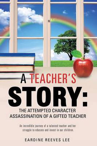 Cover image for A Teacher's Story: The Attempted Character Assassination of a Gifted Teacher