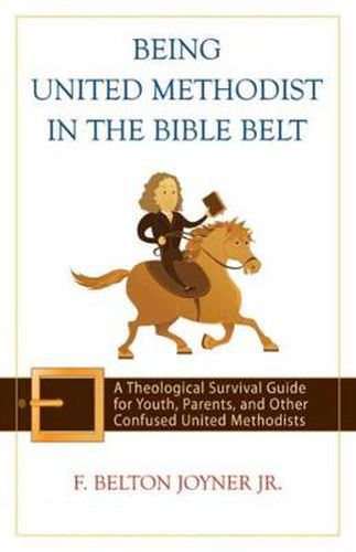 Cover image for Being United Methodist in the Bible Belt: Theological Survival Gde for Youth, Parents, & Other Confused United Methodists