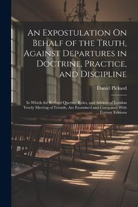 Cover image for An Expostulation On Behalf of the Truth, Against Departures in Doctrine, Practice, and Discipline