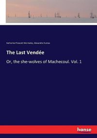 Cover image for The Last Vendee: Or, the she-wolves of Machecoul. Vol. 1