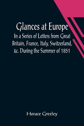 Cover image for Glances at Europe; In a Series of Letters from Great Britain, France, Italy, Switzerland, &c. During the Summer of 1851.