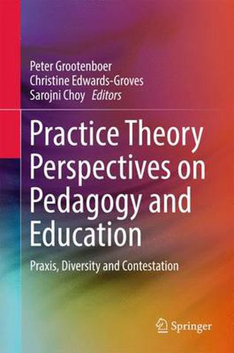 Practice Theory Perspectives on Pedagogy and Education: Praxis, Diversity and Contestation