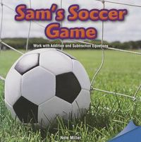 Cover image for Sam's Soccer Game: Work with Addition and Subtraction Equations