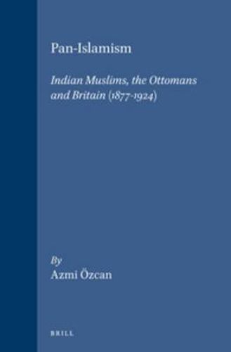 Pan-Islamism: Indian Muslims, the Ottomans and Britain (1877-1924)