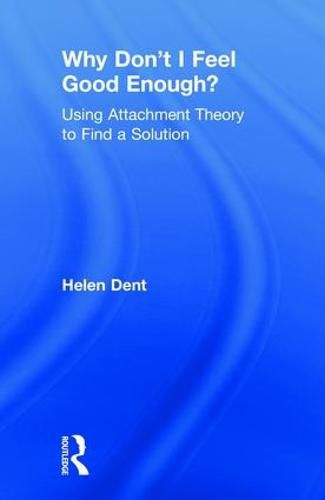 Cover image for Why Don't I Feel Good Enough?: Using Attachment Theory to Find a Solution