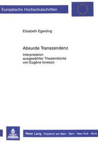 Cover image for Absurde Transzendenz: Interpretation Ausgewaehlter Theaterstuecke Von Eugene Ionesco