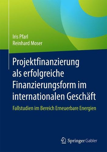 Cover image for Projektfinanzierung als erfolgreiche Finanzierungsform im internationalen Geschaft: Fallstudien im Bereich Erneuerbare Energien