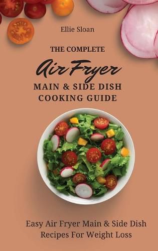 Cover image for The Complete Air Fryer Main & Side Dish Cooking Guide: Easy Air Fryer Main & Side Dish Recipes For Weight Loss