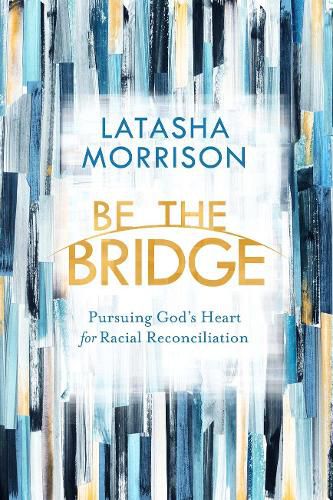 Cover image for Be the Bridge: Pursuing God's Heart for Racial Reconciliation