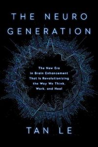 Cover image for The NeuroGeneration: The New Era in Brain Enhancement That Is Revolutionizing the Way We Think, Work, and Heal
