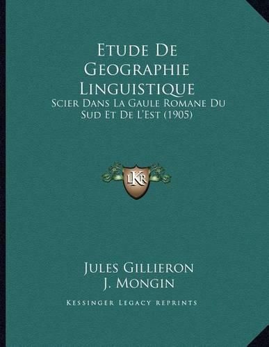 Cover image for Etude de Geographie Linguistique: Scier Dans La Gaule Romane Du Sud Et de L'Est (1905)