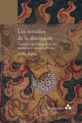 Cover image for Los sentidos de la distorsion. Fantasias epistemologicas del neobarroco latinoamericano