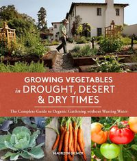Cover image for Growing Vegetables in Drought, Desert & Dry Times: The Complete Guide to Organic Gardening without Wasting Water