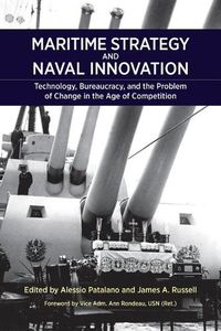 Cover image for Maritime Strategy and Naval Innovation: Technology, Bureaucracy, and the Problem of Change in the Age of Competition