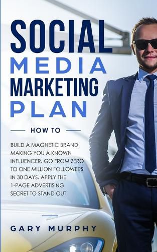 Cover image for Social Media Marketing Plan How To: Build a Magnetic Brand Making You a Known Influencer. Go from Zero to One Million Followers in 30 Days. Apply the 1-Page Advertising Secret to Stand Out