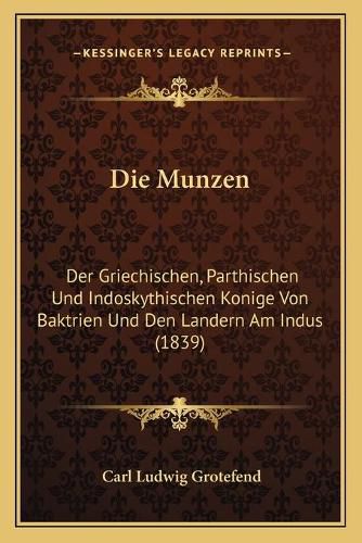 Die Munzen: Der Griechischen, Parthischen Und Indoskythischen Konige Von Baktrien Und Den Landern Am Indus (1839)