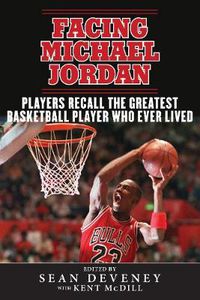 Cover image for Facing Michael Jordan: Players Recall the Greatest Basketball Player Who Ever Lived