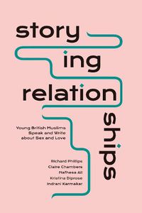 Cover image for Storying Relationships: Young British Muslims Speak and Write about Sex and Love