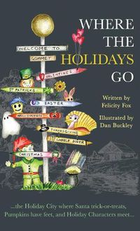 Cover image for Where the Holidays Go: ...the Holiday City where Santa trick-or-treats, Pumpkins have feet, and Holiday Characters meet...