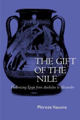 Cover image for The Gift of the Nile: Hellenizing Egypt from Aeschylus to Alexander