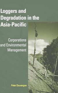 Cover image for Loggers and Degradation in the Asia-Pacific: Corporations and Environmental Management